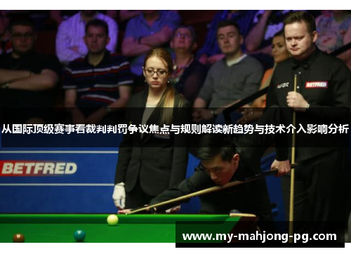 从国际顶级赛事看裁判判罚争议焦点与规则解读新趋势与技术介入影响分析