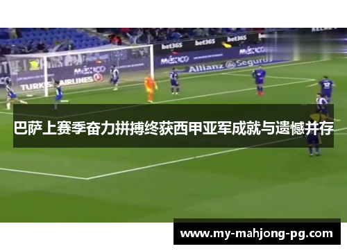 巴萨上赛季奋力拼搏终获西甲亚军成就与遗憾并存 巴萨上赛季奋力拼搏终获西甲亚军成就与遗憾并存