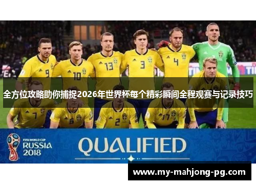 全方位攻略助你捕捉2026年世界杯每个精彩瞬间全程观赛与记录技巧 全方位攻略助你捕捉2026年世界杯每个精彩瞬间全程观赛与记录技巧